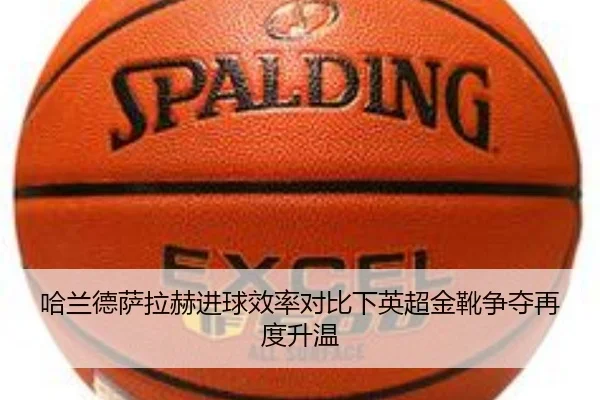 哈兰德萨拉赫进球效率对比下英超金靴争夺再度升温